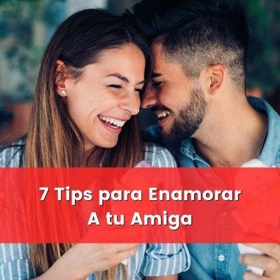 tips para enamorar a tu amiga